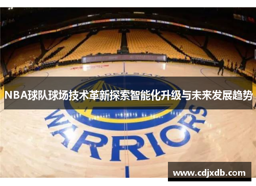 NBA球队球场技术革新探索智能化升级与未来发展趋势